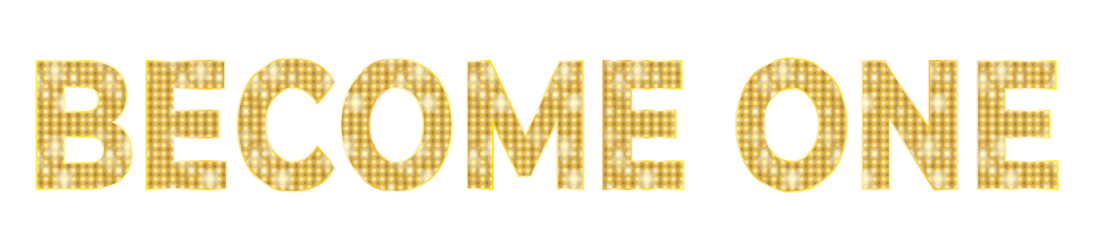 The words "BECOME ONE" in a bold, gold marquee-light font against a black background.