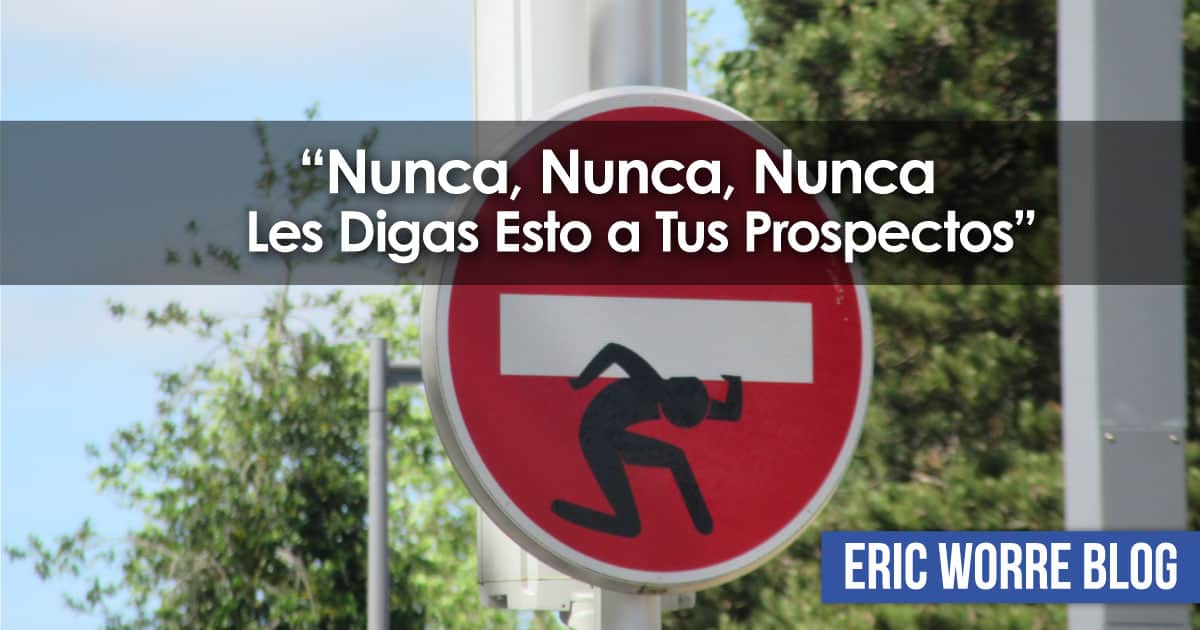 Nunca, Nunca, Nunca Les Digas Esto a Tus Prospectos